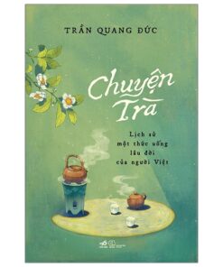 Chuyện Trà Lịch Sử Một Thức Uống Lâu Đời Của Người Việt – Trần Quang Đức