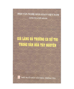 Già Làng Và Trường Ca Sử Thi Trong Văn Hóa Tây Nguyên