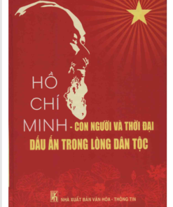 Hồ Chí Minh Con Người Thời Đại Dấu Ấn Trong Lòng Dân Tộc – Nhiều Tác Giả