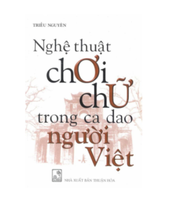 Nghệ Thuật Chơi Chữ Trong Ca Dao Người Việt – Triều Nguyên