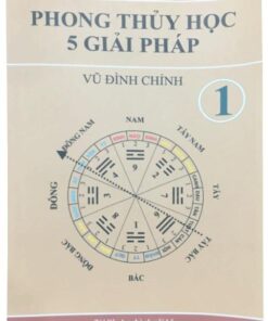 Phong Thủy Học 5 Giải Pháp (Cốt Lõi Của Phong Thủy Chính Thống) – Vũ Đình Chỉnh